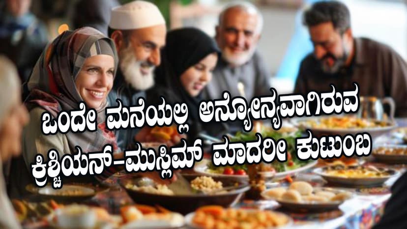 ಒಂದೇ ಮನೆಯಲ್ಲಿ ವಾಸಿಸುವ ಕ್ರಿಶ್ಚಿಯನ್-ಮುಸ್ಲಿಮ್ ಮಾದರೀ ಕುಟುಂಬ: 
ಇವರ ಮಧ್ಯವಿರುವ ಸಂಬಂಧವೇನು..?